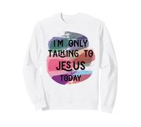 I'm only talking to Jesus today Men Women & Chrisitans love Sweatshirt