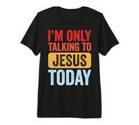 I'm Only Talking to Jesus Today Premium T-Shirt