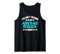 I'm Only Talking to My Airedale Terrier Today Tank Top