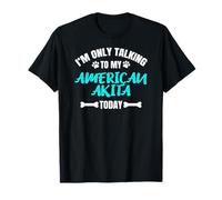 I'm Only Talking to My American Akita Today T-Shirt