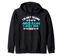 I'm Only Talking To My Australian Cattle Dog Today Zip Hoodie