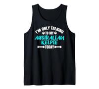I'm Only Talking to My Australian Kelpie Today Tank Top