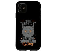 I'm only talking to my British Shorthair Today Case for iPhone 11