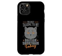 I'm only talking to my British Shorthair Today Case for iPhone 11 Pro