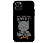 I'm only talking to my British Shorthair Today Case for iPhone 11 Pro Max