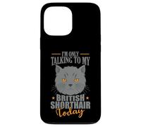I'm only talking to my British Shorthair Today Case for iPhone 13 Pro Max