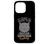 I'm only talking to my British Shorthair Today Case for iPhone 14 Pro Max