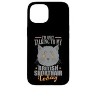 I'm only talking to my British Shorthair Today Case for iPhone 15
