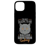 I'm only talking to my British Shorthair Today Case for iPhone 15 Plus