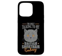 I'm only talking to my British Shorthair Today Case for iPhone 15 Pro Max