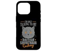 I'm only talking to my British Shorthair Today Case for iPhone 16 Pro