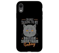I'm only talking to my British Shorthair Today Case for iPhone XR