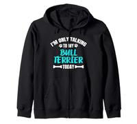 I'm Only Talking To My Bull Terrier Today Bullterrier Zip Hoodie