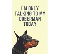 I'm only talking to my doberman today: Novelty doberman gift for dog lovers - 110 page blank lined notebook
