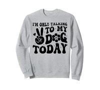 I'm Only Talking To My Dog Today Dog Lover Funny Dog Sweatshirt