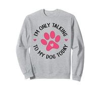 I'm Only Talking To My Dog Today Dog Lover Funny Dog Sweatshirt