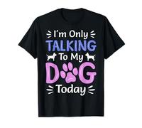 I'm Only Talking To My Dog Today, Funny Dog Lover Gifts T-Shirt