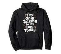 Im Only Talking To My Dog Today Saying Dog Pullover Hoodie