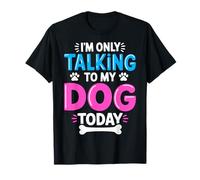 I'm Only Talking to My Dog Today T-Shirt