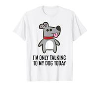 I'm Only Talking to My Dog Today T-Shirt