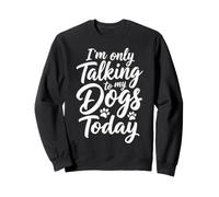 I'm Only Talking To My Dogs Today Lover Silhouette Graphic Sweatshirt