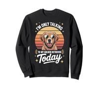 I'm Only Talking To My Golden Retriever Today Sweatshirt