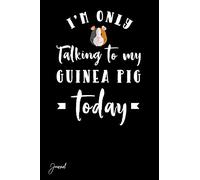 I'm Only Talking To My Guinea Pig Today Journal: 130 Blank Lined Pages - 6" x 9" Wide Ruled Notebook With Cute Guinea Pig Print On The Cover