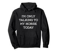 I'm only talking to my horse Today, horses riding horse Pullover Hoodie