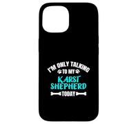 I'm Only Talking To My Karst Shepherd Today Kraski Ovcar Case for iPhone 15