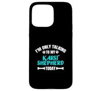 I'm Only Talking To My Karst Shepherd Today Kraski Ovcar Case for iPhone 15 Pro Max
