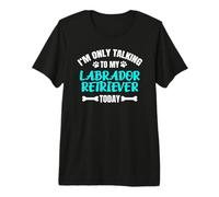 I'm Only Talking to My Labrador Retriever Today Lab Labby Premium T-Shirt