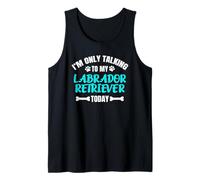I'm Only Talking to My Labrador Retriever Today Lab Labby Tank Top