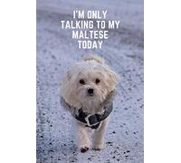 I'm only talking to my maltese today: Novelty maltese gift for dog owners/lovers - 110 page blank lined notebook