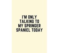 I'm only talking to my springer spaniel today: Novelty springer spaniel gift for dog lovers - 120 page blank lined notebook