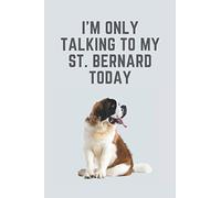 I'm only talking to my st. bernard today: Novelty st bernard gift for dog lovers/owners - 110 page blank lined notebook
