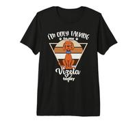 I'm only Talking to My Vizsla Premium T-Shirt