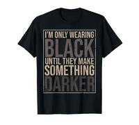 I'm Only Wearing Black Until They Make Something Darker T-Shirt