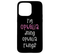 I'm Ophelia doing Ophelia things. Cute personalized slogan Case for iPhone 15 Pro Max