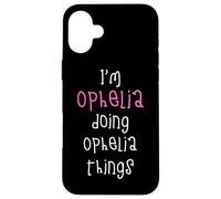 I'm Ophelia doing Ophelia things. Cute personalized slogan Case for iPhone 16 Plus