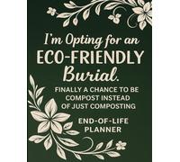 I'm Opting for an Eco-Friendly Burial. Finally a Chance to be Compost Instead of just Composting End of Life Planner: A Simple Death Organizer, to ... Loved Ones Need to Know when the time comes.