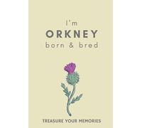 I'm Orkney Born & Bred - A Must Have, Stylish, Modern Notebook For Those Proud To Be Born On Orkney: - A Multi-Use Lined Notebook For Your Own Use Or ... / Present For A Relative, Friend Or Colleague