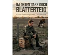 Im Osten gabs doch Blätterteig: Weitere Erinnerungen eines Grenzsoldaten (Die Blätterteig-Trilogie: Grenzen, Systeme und der Kampf um Freiheit)