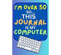 I'm Over 50 So... This Journal Is My Computer: An analogue diary for an digital age