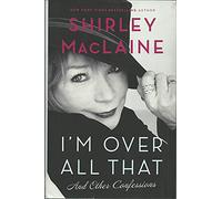 I'm Over All That: And Other Confessions