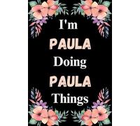 I'm Paula Doing Paula Things: A Cute Personalized Notebook for Women, Teens, and Girls Named Paula - Fun Gift for Writing, Journaling, and Everyday Notes