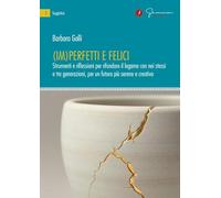 (Im)perfetti e felici. Strumenti e riflessioni per rifondare il legame con noi stessi e tra generazioni, per un futuro più sereno e creativo