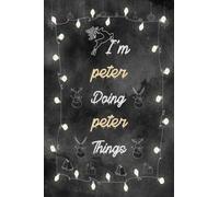 I'm PETER Doing PETER Things: Personalized Name Journal For A friend, Husband or Father to Anyone Dear to Your Heart 6 x 9, 110 Ruled Pages