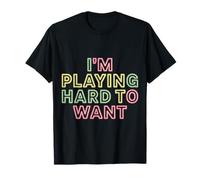 I'm Playing Hard to Want Flirty Sarcasm Dating - T-Shirt