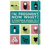 I'm Pregnant, Now What? (A Portable Guide to a Happy, Health Pregnancy)
