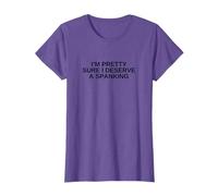 I'm Pretty Sure I Deserve A Spanking Naughty Funny Novelty T-Shirt